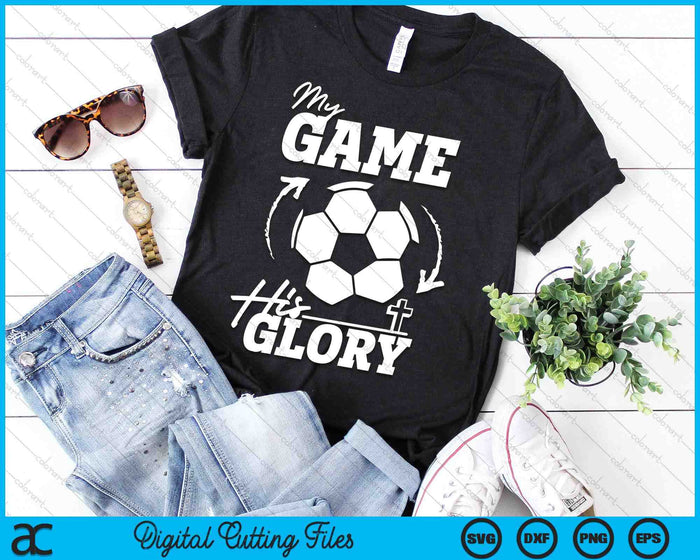 My Game His Glory Teen Boy Christian Soccer SVG PNG Digital Printable Files