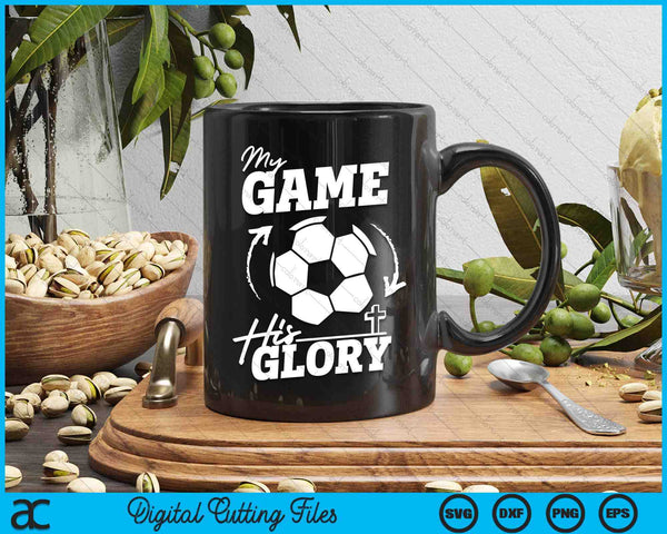 My Game His Glory Teen Boy Christian Soccer SVG PNG Digital Printable Files
