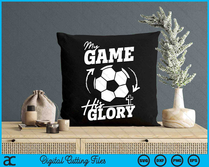 My Game His Glory Teen Boy Christian Soccer SVG PNG Digital Printable Files