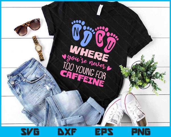 NICU Where You're Never Too Young For Caffeine NICU Nurse SVG PNG Digital Printable Files