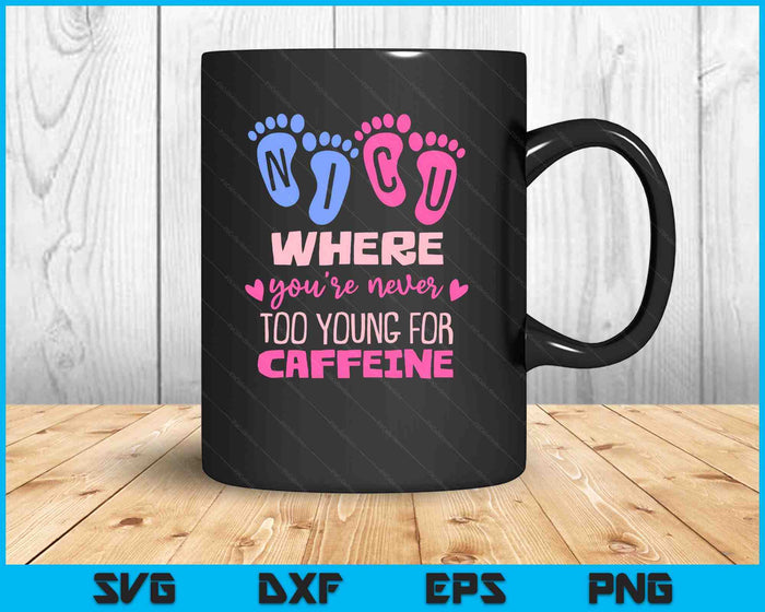 NICU Where You're Never Too Young For Caffeine NICU Nurse SVG PNG Digital Printable Files