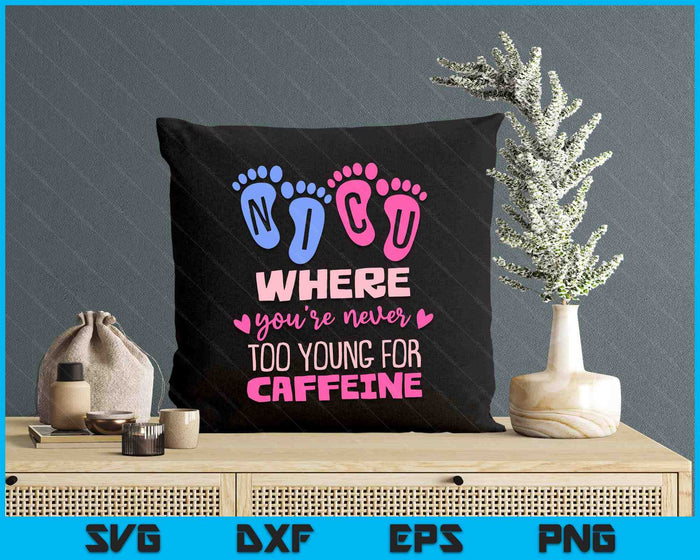 NICU Where You're Never Too Young For Caffeine NICU Nurse SVG PNG Digital Printable Files