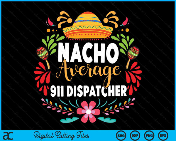 Nacho Average 911 Dispatcher Cinco De Mayo Mexican Matching Family SVG PNG Digital Cutting Files