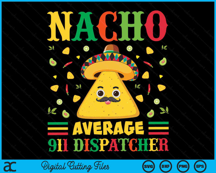 Nacho Average 911 Dispatcher Cinco De Mayo Sombrero Mexican SVG PNG Digital Cutting Files