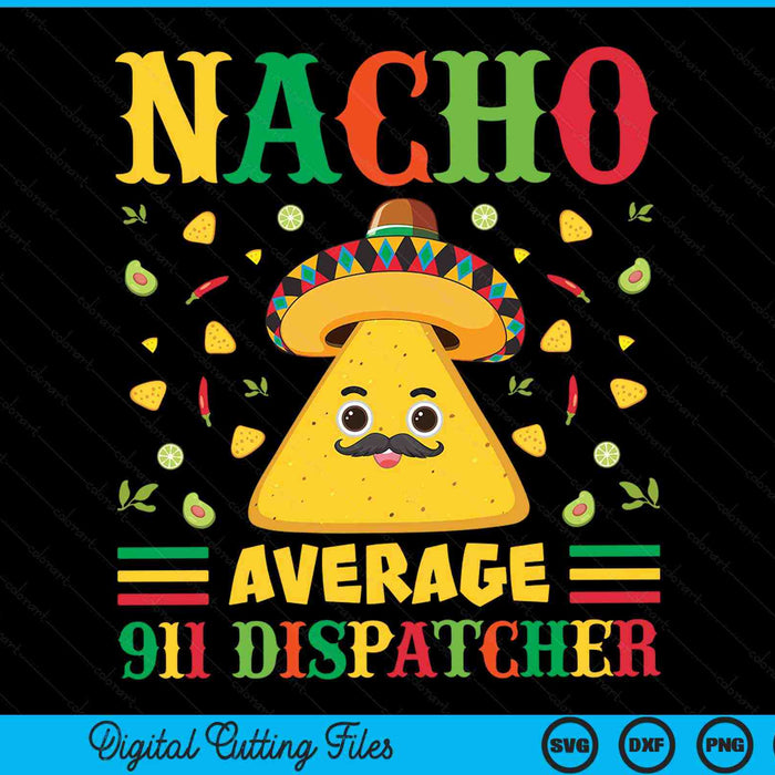 Nacho Average 911 Dispatcher Cinco De Mayo Sombrero Mexican SVG PNG Digital Cutting Files