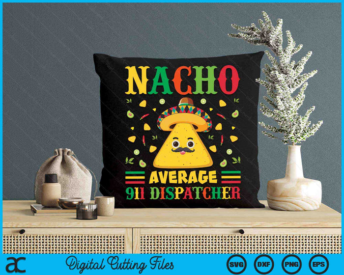 Nacho Average 911 Dispatcher Cinco De Mayo Sombrero Mexican SVG PNG Digital Cutting Files