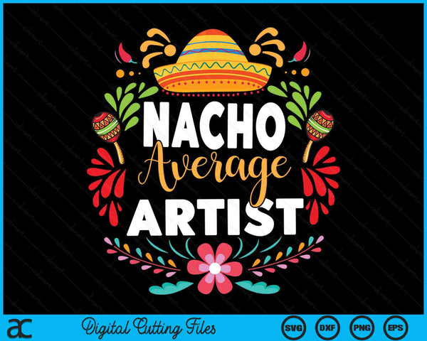 Nacho Average Artist Cinco De Mayo Mexican Matching Family SVG PNG Digital Printable Files