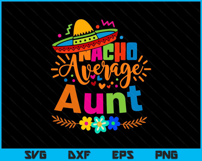 Nacho Average Aunt Cinco De Mayo Mexican Fiesta SVG PNG Digital Printable Files