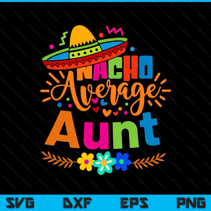 Nacho Average Aunt Cinco De Mayo Mexican Fiesta SVG PNG Digital Printable Files