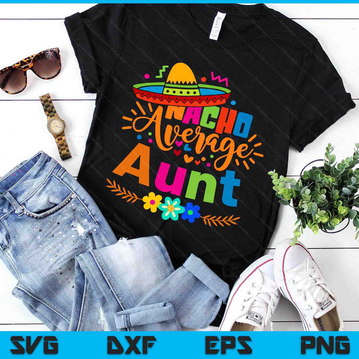 Nacho Average Aunt Cinco De Mayo Mexican Fiesta SVG PNG Digital Printable Files