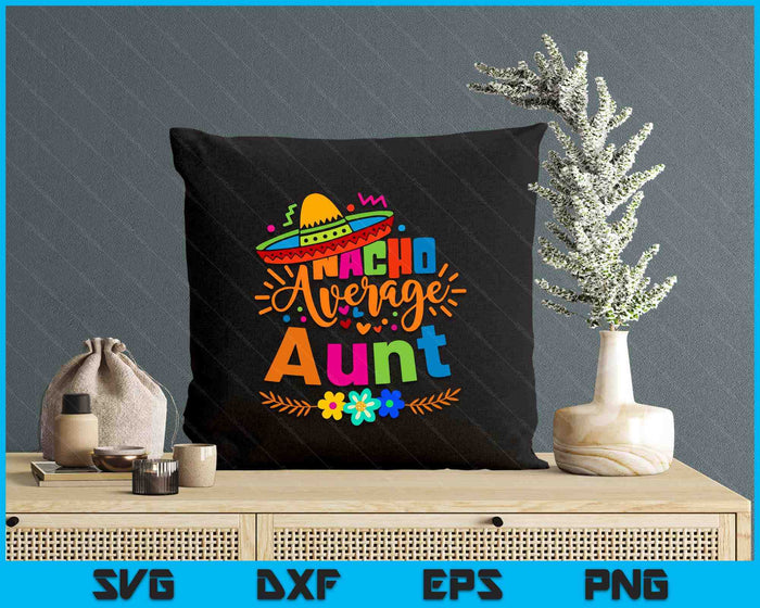 Nacho Average Aunt Cinco De Mayo Mexican Fiesta SVG PNG Digital Printable Files