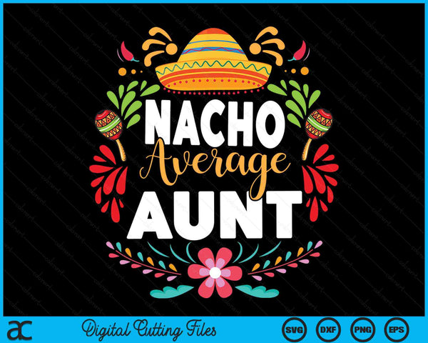 Nacho Average Aunt Cinco De Mayo Mexican Matching Family SVG PNG Digital Printable Files