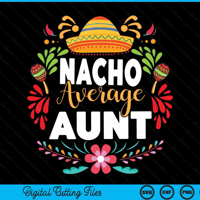 Nacho Average Aunt Cinco De Mayo Mexican Matching Family SVG PNG Digital Printable Files