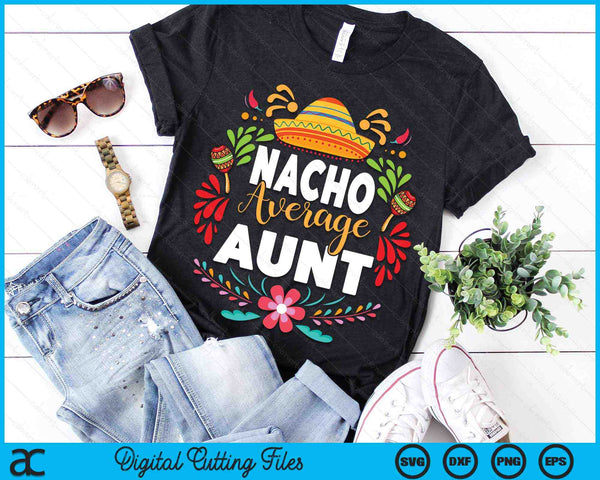 Nacho Average Aunt Cinco De Mayo Mexican Matching Family SVG PNG Digital Printable Files