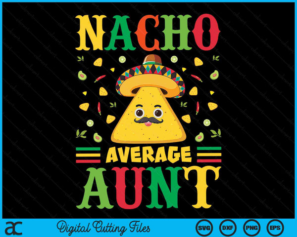 Nacho Average Aunt Cinco De Mayo Sombrero Mexican SVG PNG Digital Cutting Files