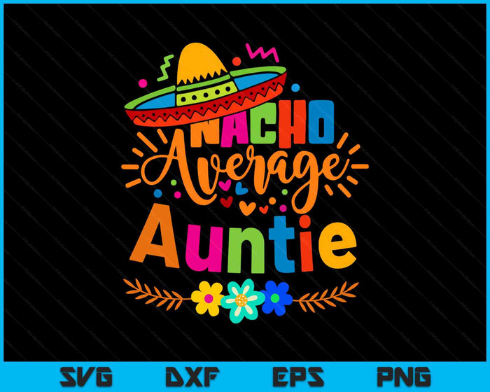 Nacho Average Auntie Cinco De Mayo Mexican Fiesta SVG PNG Digital Printable Files