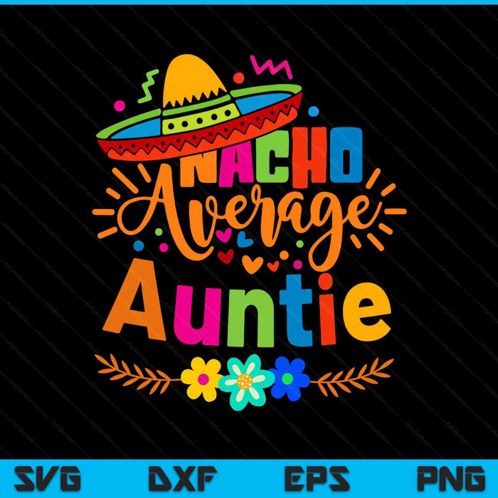 Nacho Average Auntie Cinco De Mayo Mexican Fiesta SVG PNG Digital Printable Files