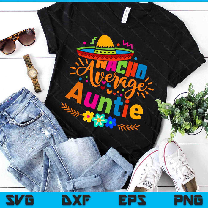 Nacho Average Auntie Cinco De Mayo Mexican Fiesta SVG PNG Digital Printable Files