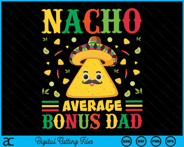 Nacho Average Bonus Dad Cinco De Mayo Sombrero Mexican SVG PNG Digital Cutting Files