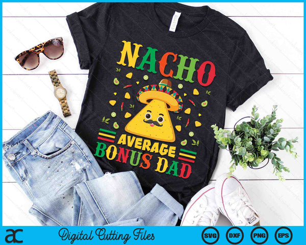 Nacho Average Bonus Dad Cinco De Mayo Sombrero Mexican SVG PNG Digital Cutting Files