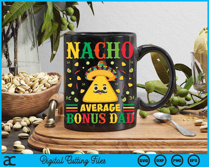 Nacho Average Bonus Dad Cinco De Mayo Sombrero Mexican SVG PNG Digital Cutting Files