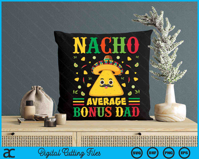 Nacho Average Bonus Dad Cinco De Mayo Sombrero Mexican SVG PNG Digital Cutting Files