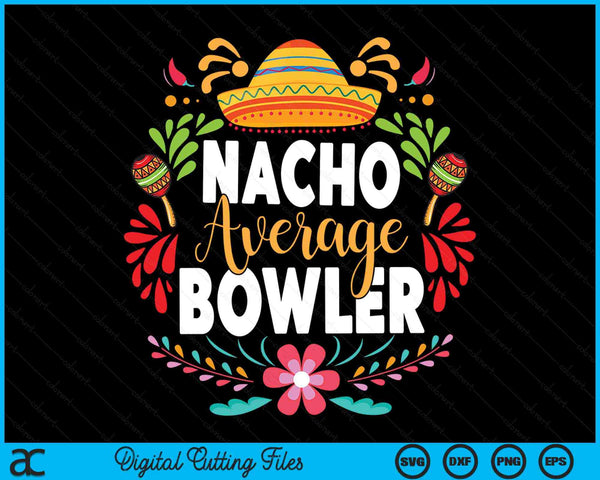 Nacho Average Bowler Cinco De Mayo Mexican Matching Family SVG PNG Digital Cutting Files