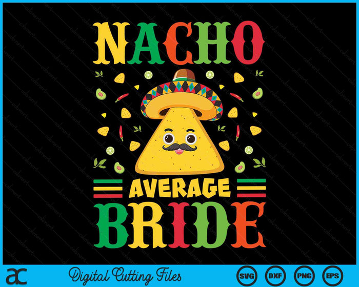 Nacho Average Bride Cinco De Mayo Sombrero Mexican SVG PNG Digital Cutting Files