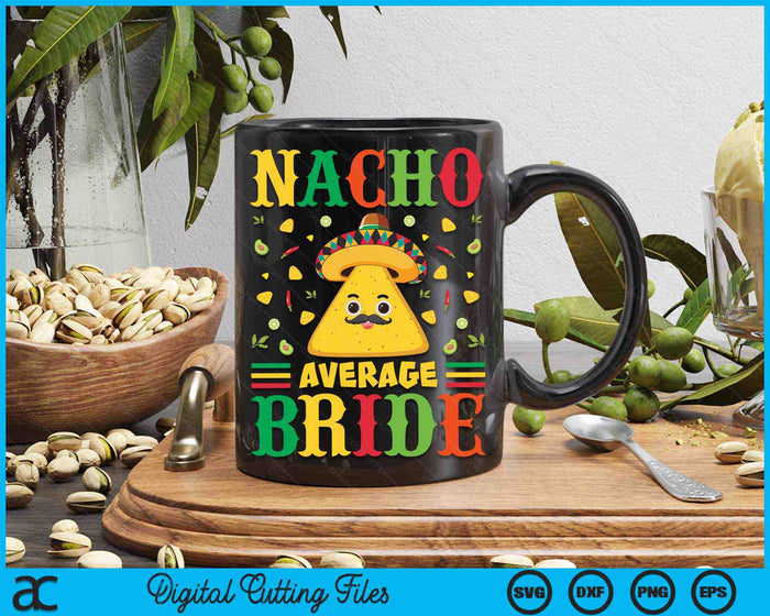 Nacho Average Bride Cinco De Mayo Sombrero Mexican SVG PNG Digital Cutting Files