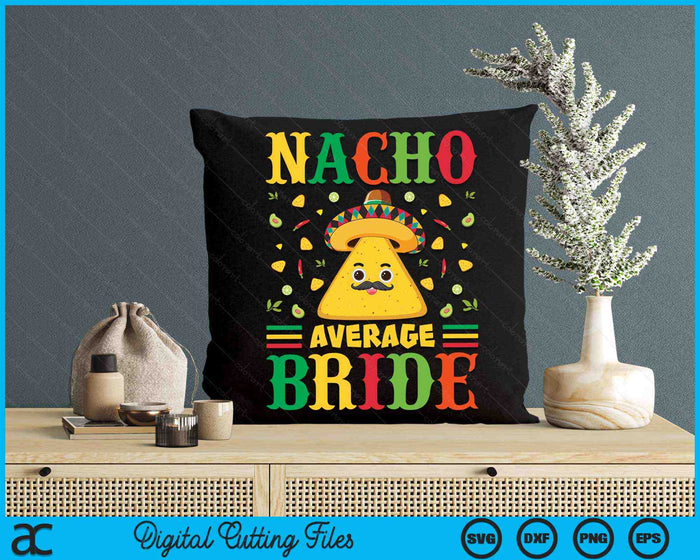 Nacho Average Bride Cinco De Mayo Sombrero Mexican SVG PNG Digital Cutting Files