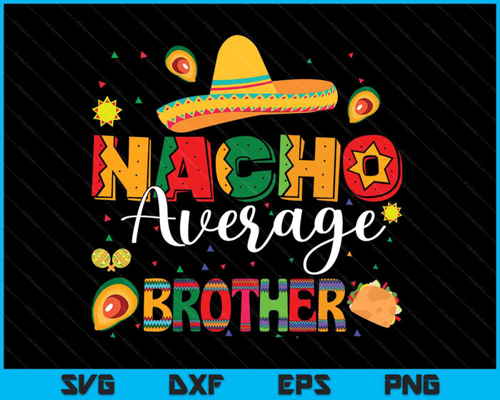 Nacho Average Brother Cinco De Mayo Fiesta Mexican Brother SVG PNG Digital Printable Files