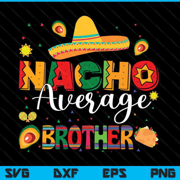 Nacho Average Brother Cinco De Mayo Fiesta Mexican Brother SVG PNG Digital Printable Files