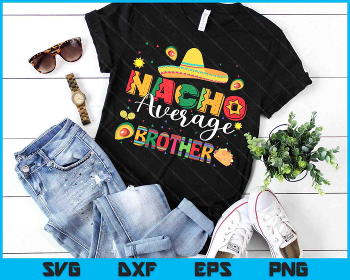 Nacho Average Brother Cinco De Mayo Fiesta Mexican Brother SVG PNG Digital Printable Files