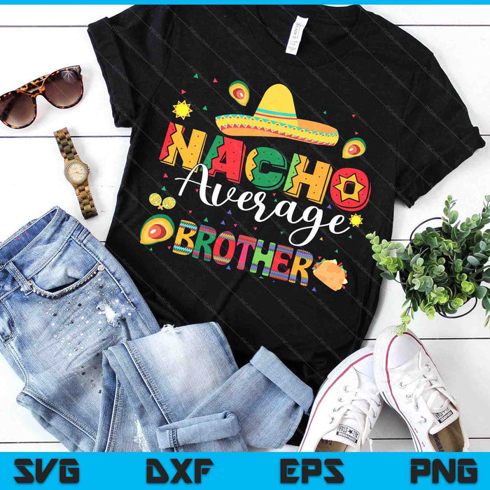 Nacho Average Brother Cinco De Mayo Fiesta Mexican Brother SVG PNG Digital Printable Files