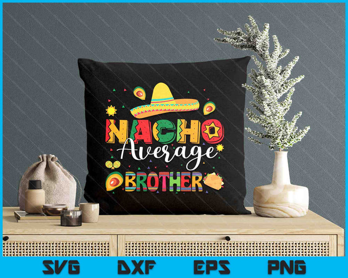 Nacho Average Brother Cinco De Mayo Fiesta Mexican Brother SVG PNG Digital Printable Files