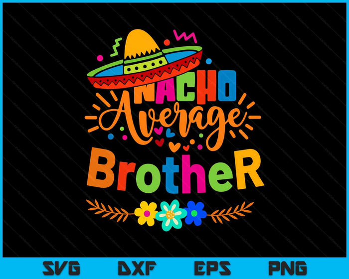 Nacho Average Brother Cinco De Mayo Mexican Fiesta SVG PNG Digital Printable Files