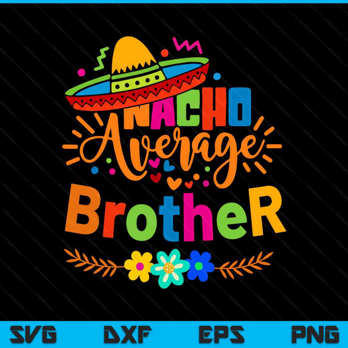 Nacho Average Brother Cinco De Mayo Mexican Fiesta SVG PNG Digital Printable Files