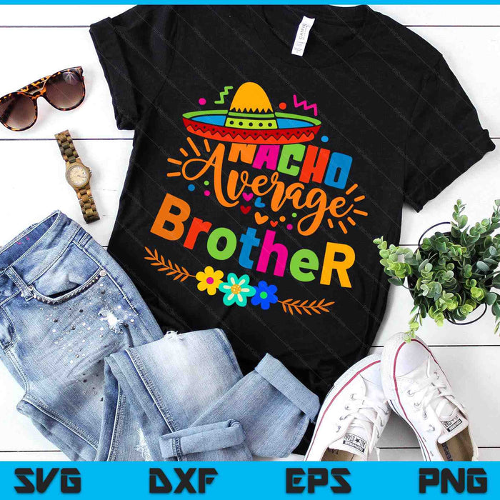 Nacho Average Brother Cinco De Mayo Mexican Fiesta SVG PNG Digital Printable Files