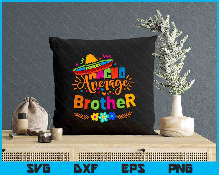 Nacho Average Brother Cinco De Mayo Mexican Fiesta SVG PNG Digital Printable Files