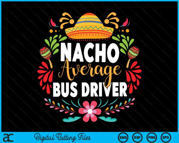 Nacho Average Bus Driver Cinco De Mayo Mexican Matching Family SVG PNG Digital Cutting Files