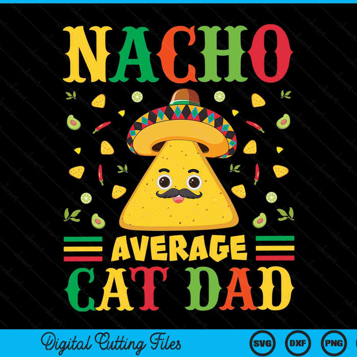 Nacho Average Cat Dad Cinco De Mayo Sombrero Mexican SVG PNG Digital Cutting Files