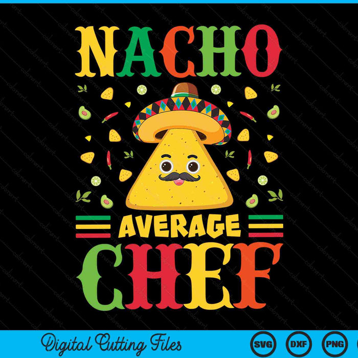 Nacho Average Chef Cinco De Mayo Sombrero Mexican SVG PNG Digital Cutting Files