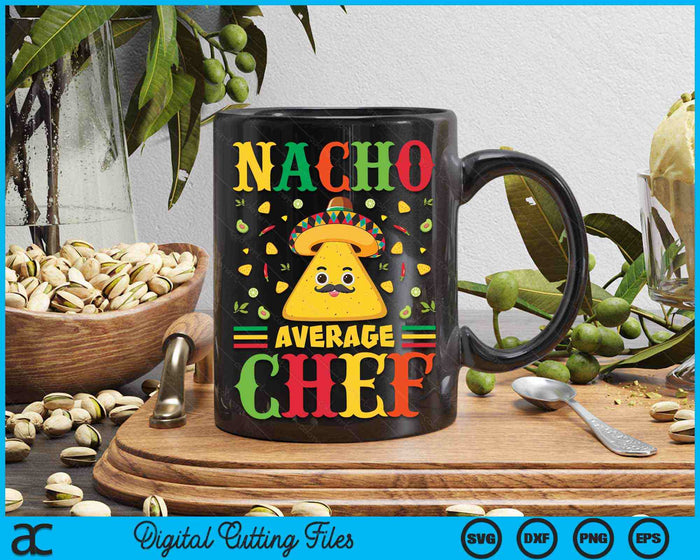 Nacho Average Chef Cinco De Mayo Sombrero Mexican SVG PNG Digital Cutting Files