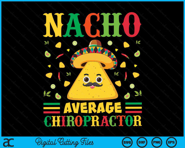 Nacho Average Chiropractor Cinco De Mayo Sombrero Mexican SVG PNG Digital Cutting Files