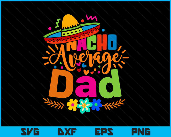 Nacho Average Dad Cinco De Mayo Mexican Fiesta SVG PNG Digital Printable Files