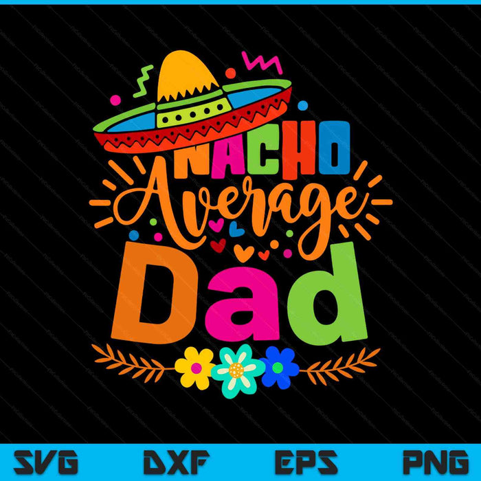 Nacho Average Dad Cinco De Mayo Mexican Fiesta SVG PNG Digital Printable Files