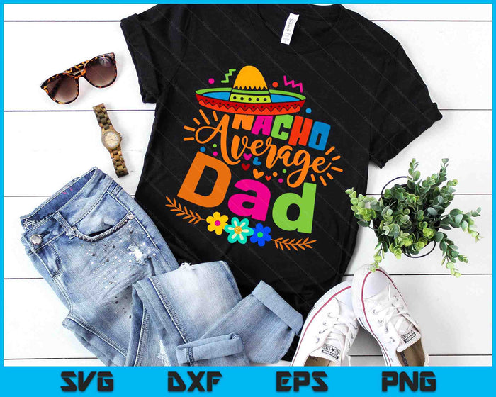 Nacho Average Dad Cinco De Mayo Mexican Fiesta SVG PNG Digital Printable Files