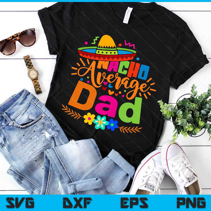 Nacho Average Dad Cinco De Mayo Mexican Fiesta SVG PNG Digital Printable Files