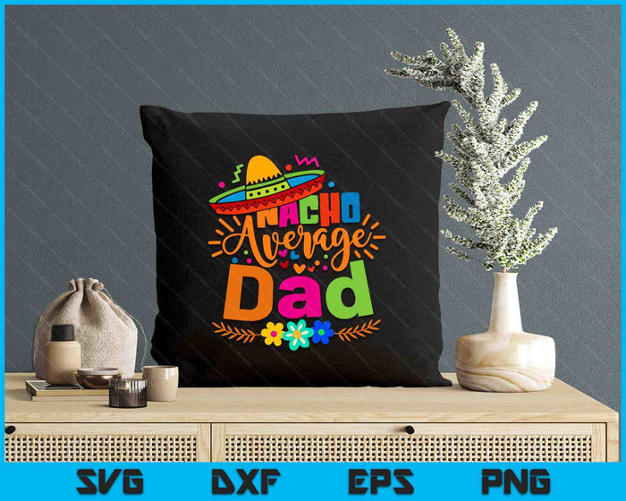 Nacho Average Dad Cinco De Mayo Mexican Fiesta SVG PNG Digital Printable Files