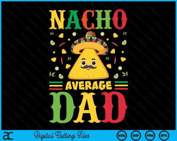 Nacho Average Dad Cinco De Mayo Sombrero Mexican SVG PNG Digital Cutting Files